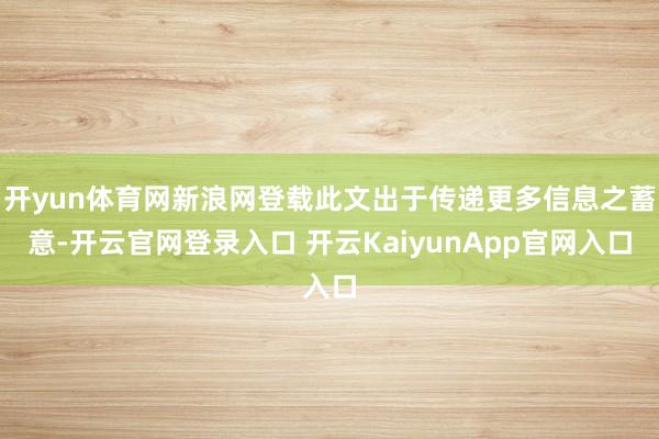 开yun体育网新浪网登载此文出于传递更多信息之蓄意-开云官网登录入口 开云KaiyunApp官网入口