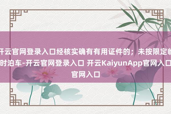 开云官网登录入口经核实确有有用证件的；未按限定临时泊车-开云官网登录入口 开云KaiyunApp官网入口